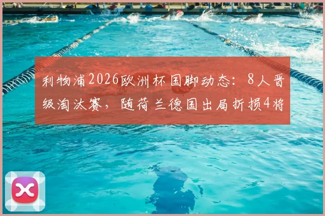 利物浦2026欧洲杯国脚动态：8人晋级淘汰赛，随荷兰德国出局折损4将，克洛普如何应对？