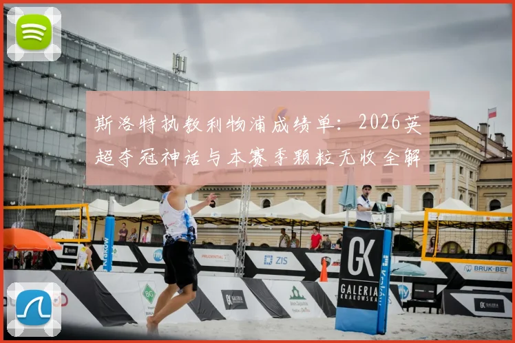 斯洛特执教利物浦成绩单:2026英超夺冠神话与本赛季颗粒无收全解析,球迷热议未来走向