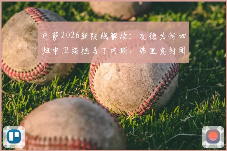 巴萨2026新防线解读：孔德为何回归中卫搭档马丁内斯，弗里克封闭战术演练全解析