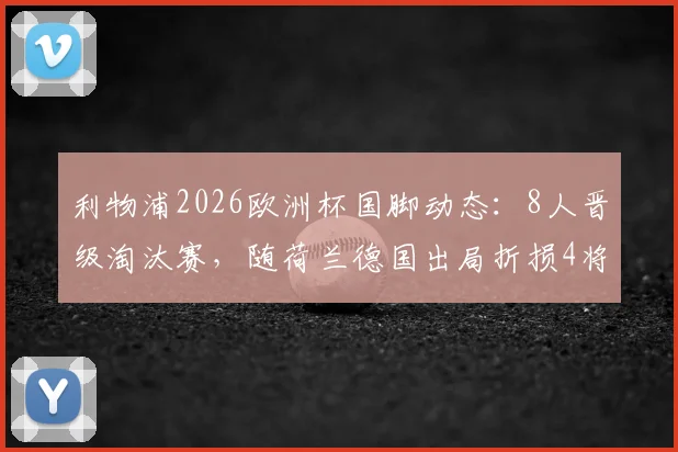 利物浦2026欧洲杯国脚动态：8人晋级淘汰赛，随荷兰德国出局折损4将，克洛普如何应对？